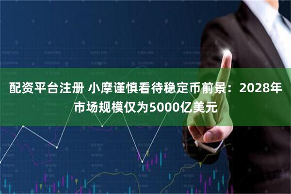 配资平台注册 小摩谨慎看待稳定币前景：2028年市场规模仅为5000亿美元